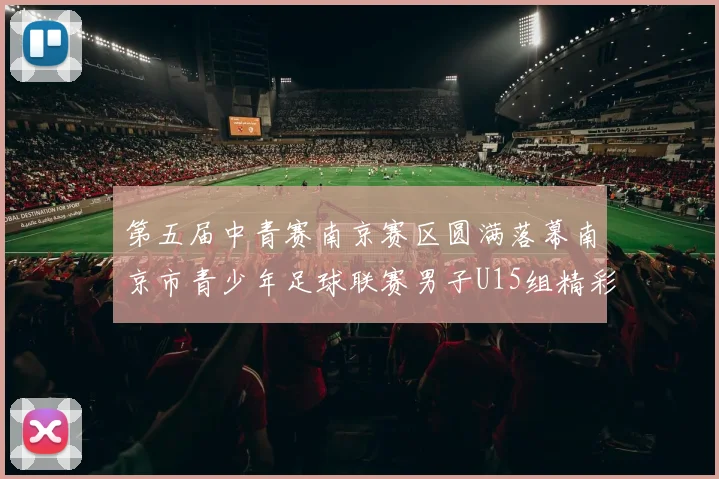 第五届中青赛南京赛区圆满落幕南京市青少年足球联赛男子U15组精彩回顾