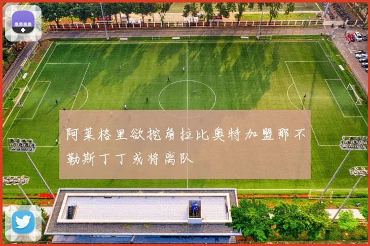 阿莱格里欲挖角拉比奥特加盟那不勒斯丁丁或将离队